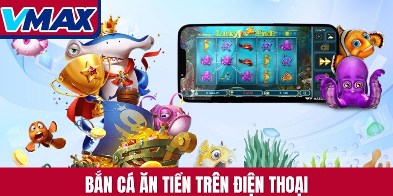 bắn cá ăn tiền trên điện thoại