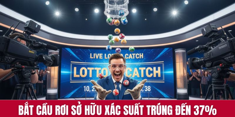 Bắt cầu rơi sở hữu xác suất trúng đến 37%