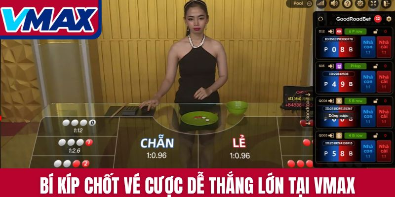 Bí kíp chốt vé cược dễ thắng lớn tại Vmax