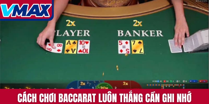 Cách chơi Baccarat luôn thắng cần ghi nhớ