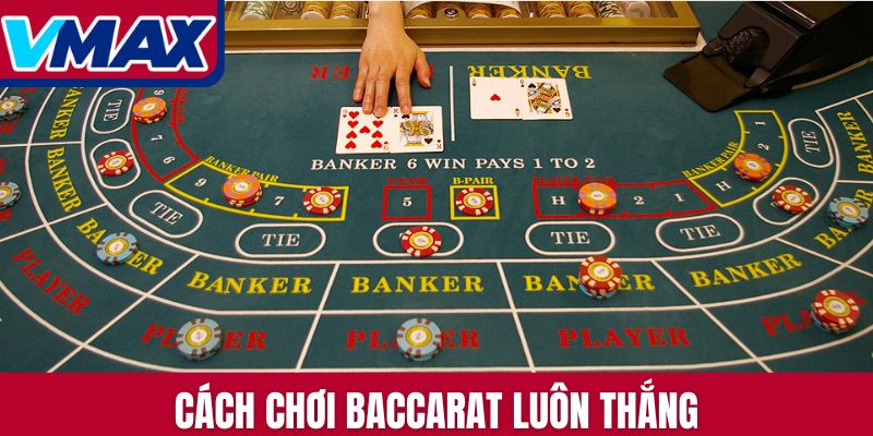cách chơi Baccarat luôn thắng