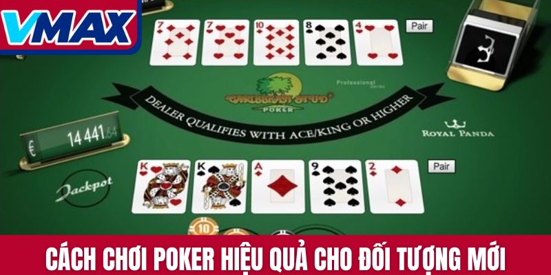 Cách chơi Poker hiệu quả cho đối tượng mới nhập môn