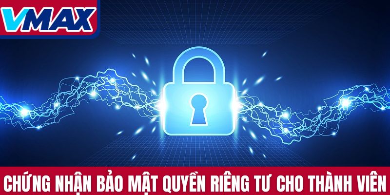 Chứng nhận bảo mật quyền riêng tư cho mọi thành viên