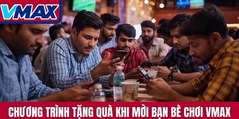 Chương trình tặng quà khi mời bạn bè chơi VMAX