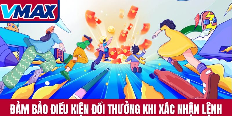 Đảm bảo điều kiện đổi thưởng trước khi xác nhận lệnh