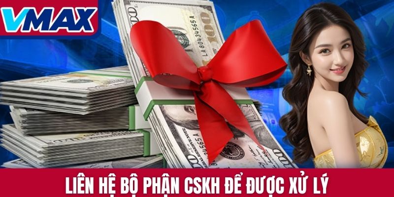 Liên hệ bộ phận CSKH để được xử lý lỗi nhanh