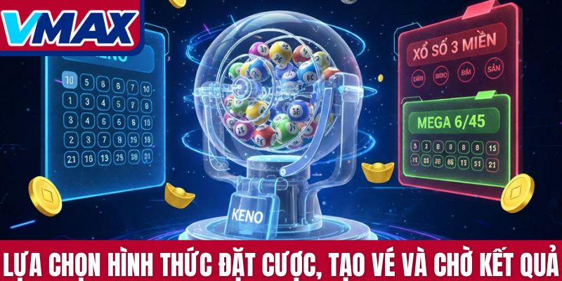 Lựa chọn hình thức đặt cược, tạo vé và chờ kết quả