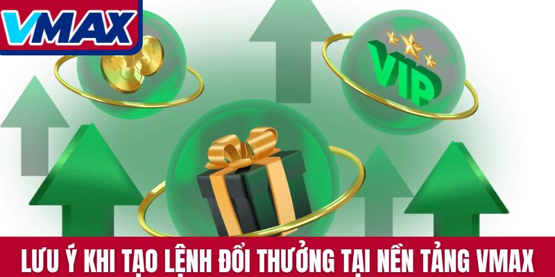 Lưu ý khi tạo lệnh đổi thưởng tại nền tảng Vmax