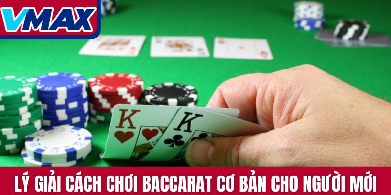 Lý giải cách chơi Baccarat cơ bản cho người mới