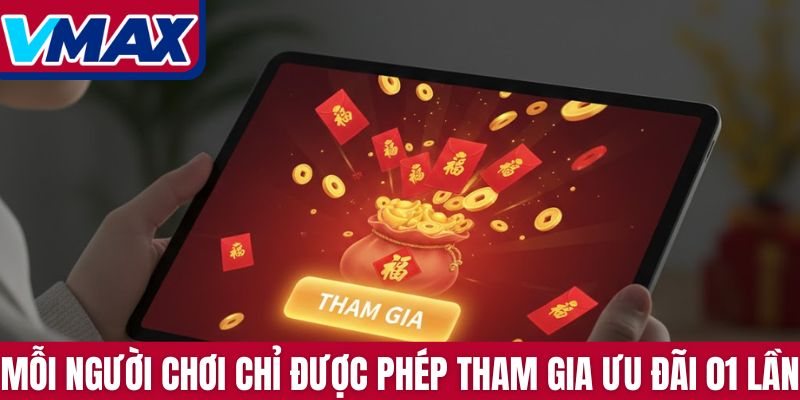 Mỗi người chơi chỉ được phép tham gia ưu đãi 01 lần