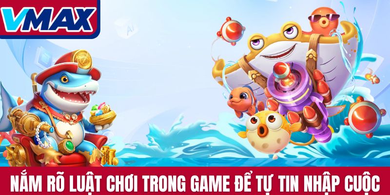 Nắm rõ luật chơi trong game để tự tin nhập cuộc
