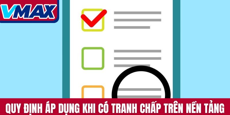 Quy định áp dụng khi có tranh chấp xảy ra trên nền tảng