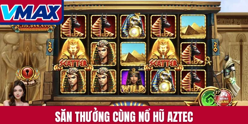 Săn thưởng cùng Nổ hũ Aztec