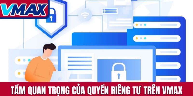Tầm quan trọng của chính sách quyền riêng tư trên Vmax