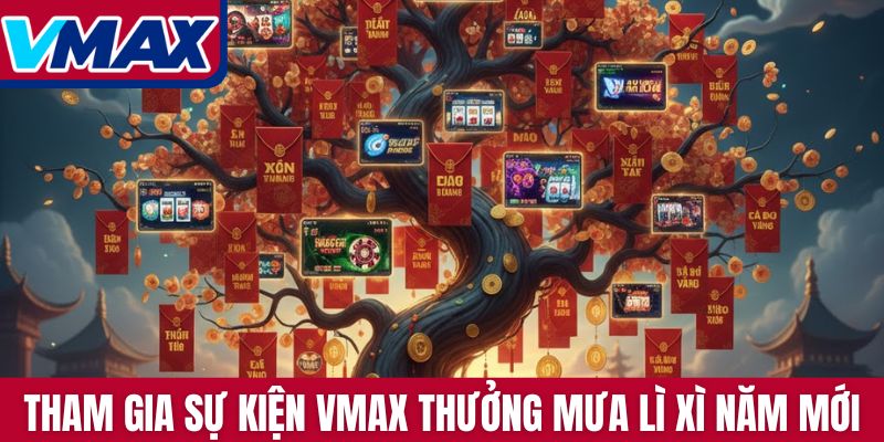Tham gia sự kiện VMAX thưởng mưa lì xì năm mới