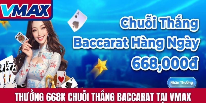 Thưởng 668K chuỗi thắng Baccarat tại VMAX