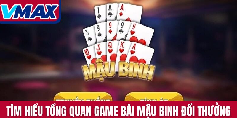 Tìm hiểu tổng quan về game bài Mậu binh đổi thưởng