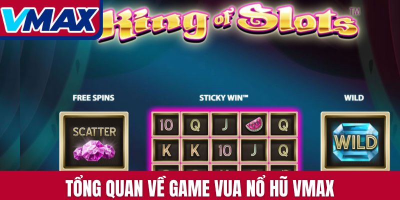 Tổng quan về game Vua nổ hũ VMAX