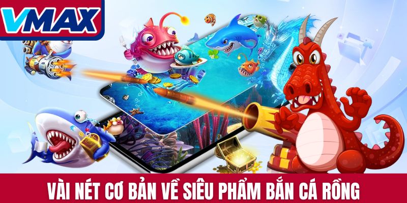 Vài nét cơ bản về siêu phẩm Bắn Cá Rồng