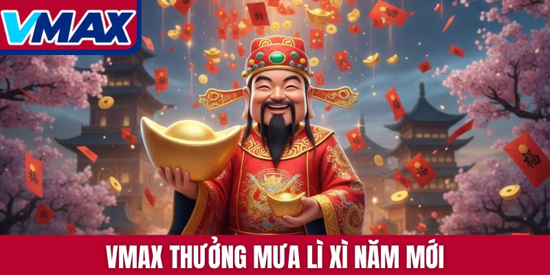 VMAX thưởng mưa lì xì năm mới